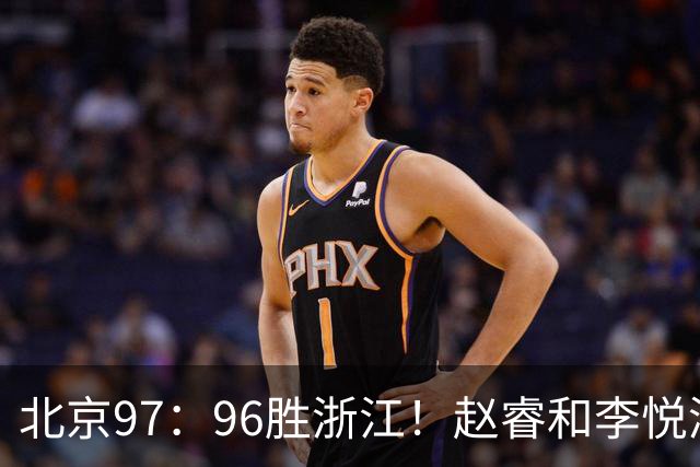 北京97：96胜浙江！赵睿和李悦洲受重伤，陈盈骏3分绝杀