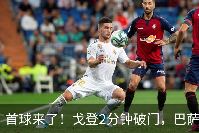 首球来了！戈登2分钟破门，巴萨1-0领先